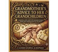 Grandmother's Advice to Her Grandchildren: Wisdom, Love, and Life Lessons Passed from One Generation to the Next