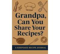 Grandpa, Can You Share Your Recipes? - A Keepsake Recipe Journal: Capture, Record, and Celebrate Grandpa’s Culinary Legacy with Family Recipes