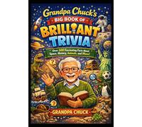 Grandpa Chuck’s Big Book of Brilliant Trivia: Over 500 Fascinating Facts About Space, History, Animals, and More