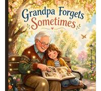 Grandpa Forgets Sometimes: A Gentle Children’s Story About Alzheimer’s, Dementia, Love, Memory Loss, and Family Connection (Little Hearts, Big Courage)