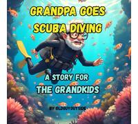 Grandpa Goes Scuba Diving: A Story for the Grandkids (Grandpa Goes Outdoor Adventures)