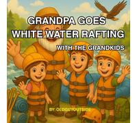 Grandpa Goes White Water Rafting: With the Grandkids (Grandpa Goes Outdoor Adventures)