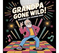 Grandpa Gone Wild: Bold and Easy Coloring Book: 48 Ridiculously Funny Scenes of a Grandpa Living His Best Life