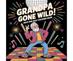 Grandpa Gone Wild: Bold and Easy Coloring Book: 48 Ridiculously Funny Scenes of a Grandpa Living His Best Life