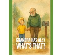 Grandpa Has ALS? What's that?: Helping Children Understand ALS with Love, Courage, and Kindness