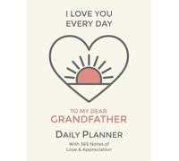 Grandpa, I Love You Every Day: Daily Planner: Agenda with Notes of Adoration and Appreciation for Grandfather