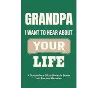 Grandpa, I Want to Hear About Your Life: A Grandfather's Gift to Share His Stories and Precious Memories: 3 (Family Story)