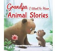 Grandpa, I Want to Hear Animal Stories: A Grandfather’s Bedtime Lessons on Love, Friendship, and Confidence-With Bears, Monkeys, Penguins, and More!: 3 (I Wanna Hear)