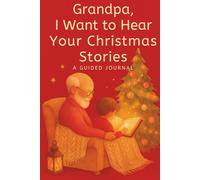Grandpa, I Want to Hear Your Christmas Stories: A Guided Christmas Memory Journal for Grandpa from Grandson