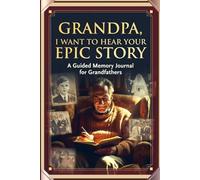 GRANDPA, I WANT TO HEAR YOUR EPIC STORY: A Guided Memory Journal for Grandfathers