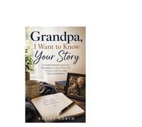 Grandpa, I Want To Know Your Story: A Guided Keepsake Journal for Grandfathers to Share Their Life, Wisdom, and Love with Their Grandchildren
