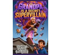 Grandpa Is a Secret Supervillain: Old Habits Die Hard (and Explode): A Humorous Action Adventure for Kids (The Shaun Disaster Chronicles Book 1)