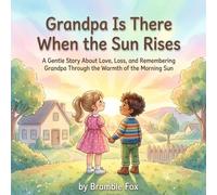 Grandpa Is There When the Sun Rises: A Gentle Children’s Story About Love, Loss, and Remembering Grandpa Through the Warmth of the Morning Sun