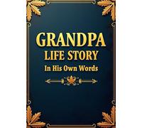 Grandpa Life Story - In His Own Words: Prompts and Questions to Help Grandpa Share His Memories and Life Lessons