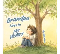 Grandpa Lives In My Heart: A Kids Book About Grief, Loss, and Love That Lives On After a Grandparent’s Death