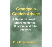 Grandpa’s Golden Advice: A Guided Journal to Share Memories, Wisdom, and Life Lessons