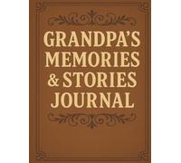 Grandpa’s Memories & Stories Journal: A Guided Keepsake Notebook for Grandfathers to Record Their Life Stories, Memories, and Wisdom