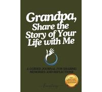 Grandpa, Share the Story of Your Life with Me: A Guided Journal for Sharing Memories and Reflections