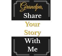 Grandpa, Share Your Story With Me: A Grandfather’s Prompted Memory Journal and Keepsake Book
