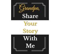 Grandpa, Share Your Story With Me: A Grandfather’s Prompted Memory Journal and Keepsake Book