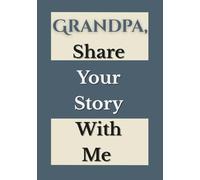 Grandpa, Share Your Story With Me: A Grandfather’s Prompted Memory Journal and Keepsake Book
