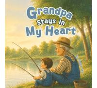 Grandpa Stays In My Heart: A Children's Book About Grief, Missing Grandpa, Fishing Memories, and Healing After the Loss of a Grandparent