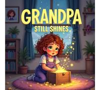 Grandpa Still Shines Death Books for Kids: A Gentle Story About Grief, Growing Love, and Remembering Through Memories