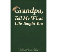Grandpa, Tell Me What Life Taught You.: A Grandpa Legacy Journal on the Lessons and Wisdom Only Time Can Teach
