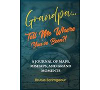 Grandpa... Tell Me Where You've Been?!: A JOURNAL OF MAPS, MISHAPS, AND GRAND MOMENTS