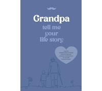GRANDPA TELL ME YOUR LIFE STORY: A guided keepsake where a grandpa writes his memories, emotions, and life lessons for her child to cherish forever