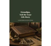 Grandpa, Tell Me Your Life Story: A Guided Memory and Legacy Journal for Sharing His Stories, Lessons and Family History