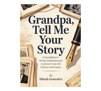 GRANDPA, TELL ME YOUR STORY: A Grandfather's 30-Day Guided Journal to Preserve His Life Lessons and Legacy