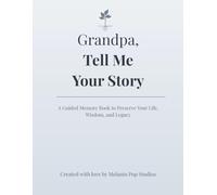 Grandpa, Tell Me Your Story: A Guided Memory Book to Preserve Your Life, Wisdom, and Legacy