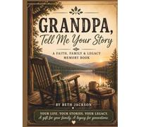 Grandpa, Tell Me Your Story: A Guided Memory Journal to Preserve Your Life Stories, Family History, Wisdom, and Legacy