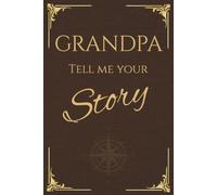 Grandpa, Tell Me Your Story: A Guided Memory Journal to Preserve Your Stories, Wisdom and Life Lessons for Generations to Come