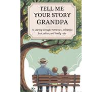 Grandpa Tell Me Your Story: A Journey Through Memories To Celebrate Love, Values and Family Roots