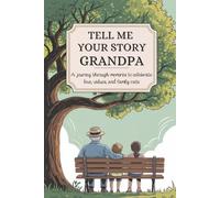 Grandpa Tell Me Your Story: A Journey Through Memories To Celebrate Love, Values and Family Roots