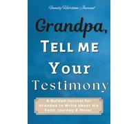Grandpa, Tell Me Your Testimony: A Guided Journal for Grandpa to Write about His Faith Journey & More!
