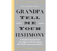 Grandpa, Tell Me Your Testimony: A Guided Memoir with Prompts for Grandpa to Write about His Faith Journey & More!