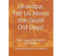 Grandpa, Tell Us About the Good Old Days!: The Cucumber Patch! Cat Pants!