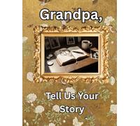 Grandpa, Tell Us Your Story: A Guided Legacy Journal Time Capsule of Life Stories