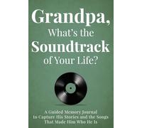 Grandpa, What's the Soundtrack of Your Life?: A Guided Memory Journal to Capture the Songs and Stories That Made Him Who He Is Before They Are Lost Forever