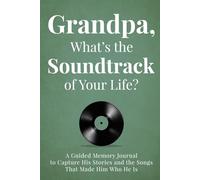 Grandpa, What's the Soundtrack of Your Life?: A Guided Memory Journal to Capture the Songs and Stories That Made Him Who He Is Before They Are Lost Forever