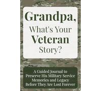 Grandpa, What's Your Veteran Story?: A Guided Journal to Preserve His Military Service Memories and Legacy Before They Are Lost Forever