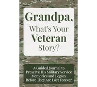 Grandpa, What's Your Veteran Story?: A Guided Journal to Preserve His Military Service Memories and Legacy Before They Are Lost Forever
