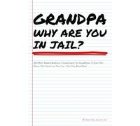 GRANDPA WHY ARE YOU IN JAIL?... (And Other Awkward Questions): A Guided Journal For Grandpa's To Share Their Stories, Their Lessons and Their Love - Even From Behind Bars!