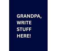 Grandpa, Write Stuff Here!: A great gift to your Granddad! Help him avoid forgetting important numbers, medications, and daily tasks! Make life easier ... this notebook with a visible call to action!