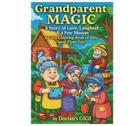 GRANDPARENT MAGIC,A STORY OF LOVE, LAUGHTER, & A FEW MESSES!: A COZY COLORING BOOK OF SILLY CHORE TIME FUN!