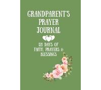 Grandparent’s Prayer Journal: 121 Days of Faith, Prayers & Blessings