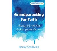 Grandparenting for Faith: Sharing God with the children you love the most